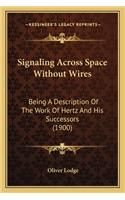 Signaling Across Space Without Wires: Being A Description Of The Work Of Hertz And His Successors (1900)(English)