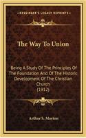 The Way to Union: Being a Study of the Principles of the Foundation and of the Historic Development of the Christian Church (1912)
