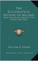 The Ecclesiastical History Of Ireland: From The Earliest Period To The Present Time (1875)