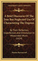 A Brief Discourse of the True But Neglected Use of Charactering the Degrees