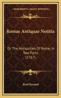 Romae Antiquae Notitia: Or the Antiquities of Rome, in Two Parts (1767)