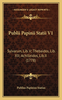 Publii Papinii Statii V1: Sylvarum, Lib. V; Thebaidos, Lib. XII; Achilleidos, Lib.II (1778)