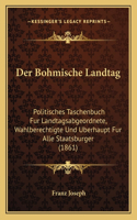 Bohmische Landtag: Politisches Taschenbuch Fur Landtagsabgeordnete, Wahlberechtigte Und Uberhaupt Fur Alle Staatsburger (1861)