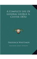 A Complete Life Of General George A. Custer (1876): (English)
