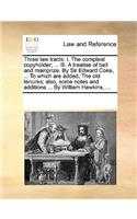 Three Law Tracts: I. the Compleat Copyholder; ... III. a Treatise of Bail and Mainprize. by Sir Edward Coke, ... to Which Are Added, the Old Tenures; Also, Some Notes