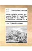 Secret Histories, Novels, and Poems. Written by Mrs. Eliza Haywood. Vol. III.... the Fourth Edition. Volume 3 of 4: (English)