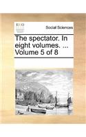 The Spectator. in Eight Volumes. ... Volume 5 of 8