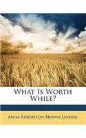 What Is Worth While?: (English)