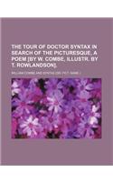 The Tour of Doctor Syntax in Search of the Picturesque, a Poem [By W. Combe, Illustr. by T. Rowlandson].