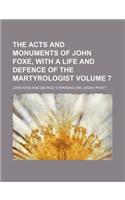 The Acts and Monuments of John Foxe, with a Life and Defence of the Martyrologist Volume 7