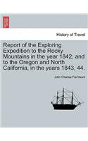 Report of the Exploring Expedition to the Rocky Mountains in the year 1842; and to the Oregon and North California, in the years 1843, 44.