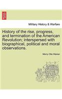 History of the Rise, Progress, and Termination of the American Revolution; Interspersed with Biographical, Political and Moral Observations. Vol. I