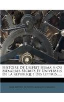 Histoire de l'Esprit Humain Ou Mémoires Sécrets Et Universels de la République Des Lettres......