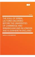 The Soul of Serbia; Lectures Delivered Before the Universities of Cambridge and Birmingham and in London and Elsewhere in England