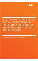 A Letter to Charles Butler, Esq. on the Doctrine of Presuming a Surrender of Terms Assigned to Attend the Inheritance