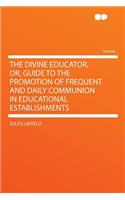 The Divine Educator, Or, Guide to the Promotion of Frequent and Daily Communion in Educational Establishments