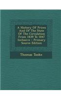 A History of Prices and of the State of the Circulation from 1839 to 1847 Inclusive - Primary Source Edition