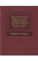 Belges Et Bataves: Leur Origine, Leur Haute Importance Dans La Civilisation Primitive D'Apres Les Theories Nouvelles - Primary Source EDI
