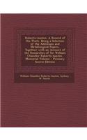 Roberts-Austen: A Record of His Work. Being a Selection of the Addresses and Metallurgical Papers, Together with an Account of the Res: A Record of His Work. Being a Selection of the Addresses and Metallurgical Papers, Together with an Account of the Res