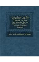 St. Ambrose. on the Mysteries: And the Treatise, on the Sacraments, by an Unknown Author...