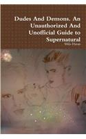 Dudes and Demons. an Unauthorized and Unofficial Guide to Supernatural