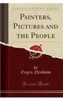 Painters, Pictures and the People (Classic Reprint)