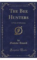 The Bee Hunters: A Tale of Adventure (Classic Reprint)(English)