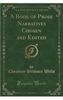 A Book of Prose Narratives Chosen and Edited (Classic Reprint)
