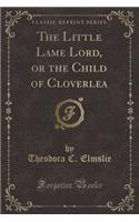 The Little Lame Lord, or the Child of Cloverlea (Classic Reprint)