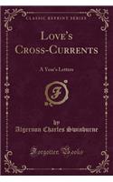 Love's Cross-Currents: A Year's Letters (Classic Reprint)