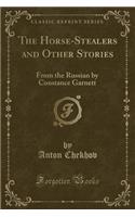 The Horse-Stealers and Other Stories: From the Russian by Constance Garnett (Classic Reprint)