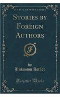 Stories by Foreign Authors (Classic Reprint)