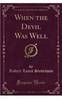 When the Devil Was Well (Classic Reprint)