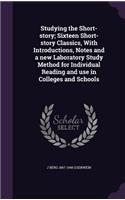 Studying the Short-story; Sixteen Short-story Classics, With Introductions, Notes and a new Laboratory Study Method for Individual Reading and use in Colleges and Schools