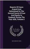 Reports of Cases Argued and Determined in the Several Courts of Law and Equity in England, During the Year 1839, Volume 2