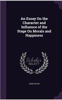 Essay On the Character and Influence of the Stage On Morals and Happiness