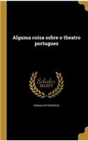 Alguma coisa sobre o theatro portuguez