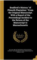 Bradford's History of Plimoth Plantation. from the Original Manuscript. with a Report of the Proceedings Incident to the Return of the Manuscript to Massachusetts