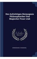 Des Aufrichtigen Hermogenis Philosophischer Und Magischer Feuer-stab