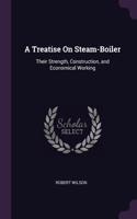 A Treatise On Steam-Boiler: Their Strength, Construction, and Economical Working