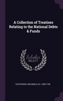 A Collection of Treatises Relating to the National Debts & Funds