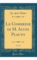 Le Commedie Di M. Accio Plauto, Vol. 10 (Classic Reprint)