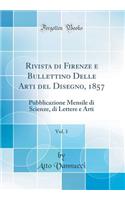 Rivista Di Firenze E Bullettino Delle Arti del Disegno, 1857, Vol. 1: Pubblicazione Mensile Di Scienze, Di Lettere E Arti (Classic Reprint): Pubblicazione Mensile Di Scienze, Di Lettere E Arti (Classic Reprint)