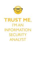 TRUST ME, I'M AN INFORMATION SECURITY ANALYST AFFIRMATIONS WORKBOOK Positive Affirmations Workbook. Includes: Mentoring Questions, Guidance, Supporting You.