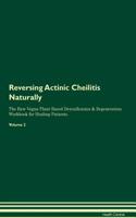 Reversing Actinic Cheilitis Naturally The Raw Vegan Plant-Based Detoxification & Regeneration Workbook for Healing Patients. Volume 2