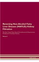 Reversing Non-Alcohol Fatty Liver Disease (NAFLD): Kidney Filtration The Raw Vegan Plant-Based Detoxification & Regeneration Workbook for Healing Patients.Volume 5