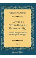 La Voix de Notre-Dame de Chartres, 1857, Vol. 1: Journal Religieux Dédié À La Vierge de la Crypte (Classic Reprint)