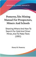 Pomeroy's Mining Manual For Prospectors, Miners And Schools