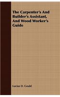 Carpenter's And Builder's Assistant, And Wood Worker's Guide