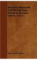 Theodore Roosevelt And His Life Time - Shown In His Own Letters - Vol. I